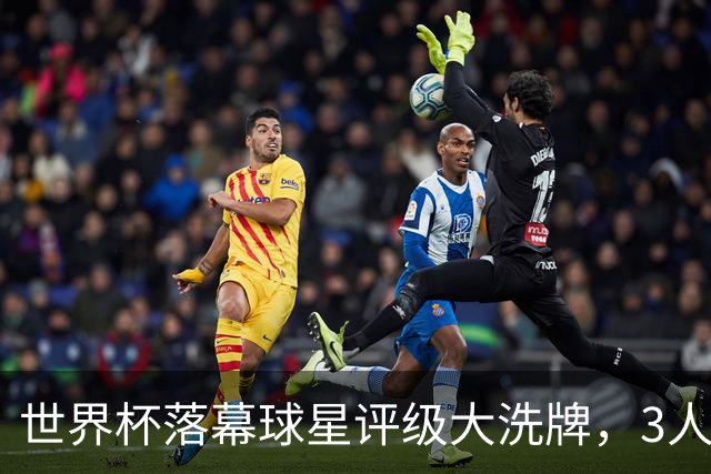 世界杯落幕球星评级大洗牌，3人上桌1人下桌，C罗姆巴佩位列其中