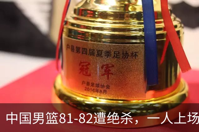中国男篮81-82遭绝杀，一人上场21分钟正负值-18全场最差，离开吧