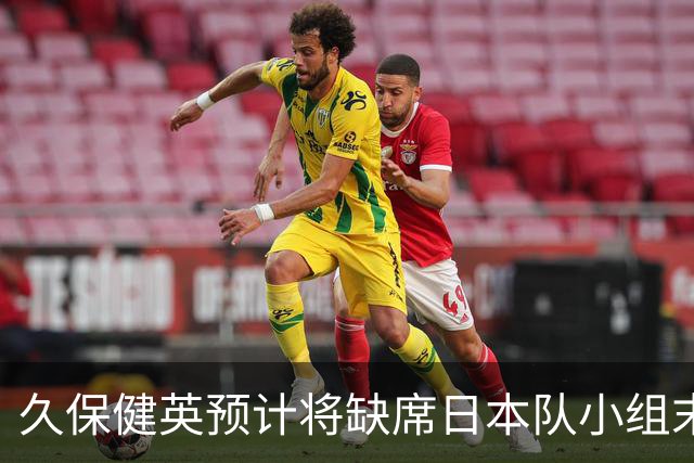 久保健英预计将缺席日本队小组末战 淘汰赛有望复出