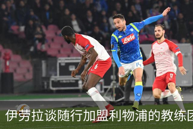 伊劳拉谈随行加盟利物浦的教练团队：他们对我非常重要