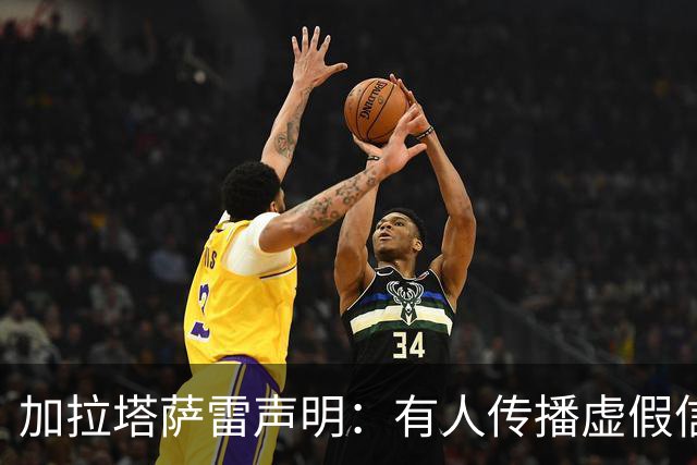 加拉塔萨雷声明：有人传播虚假信息抹黑俱乐部，将采取法律手段