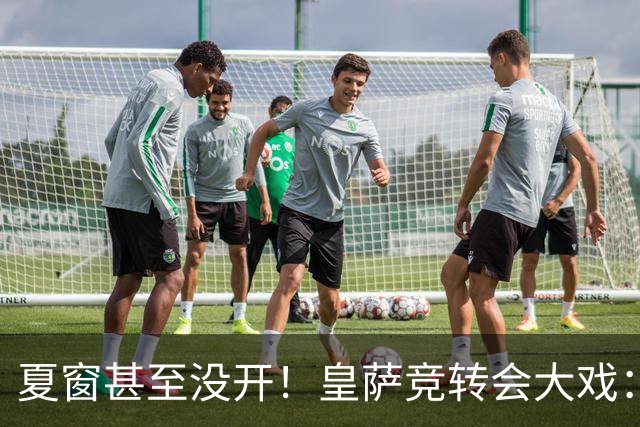 夏窗甚至没开！皇萨竞转会大戏：小蜘蛛|库库|B席，下一个是谁？