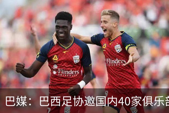 巴媒：巴西足协邀国内40家俱乐部高层赴美看世界杯首战，费用报销