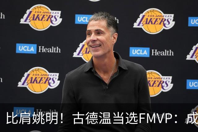 比肩姚明！古德温当选FMVP：成上海队史第2人 外援历史第9人