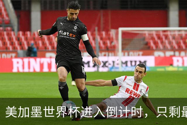 美加墨世界杯进入倒计时，只剩最后10场比赛