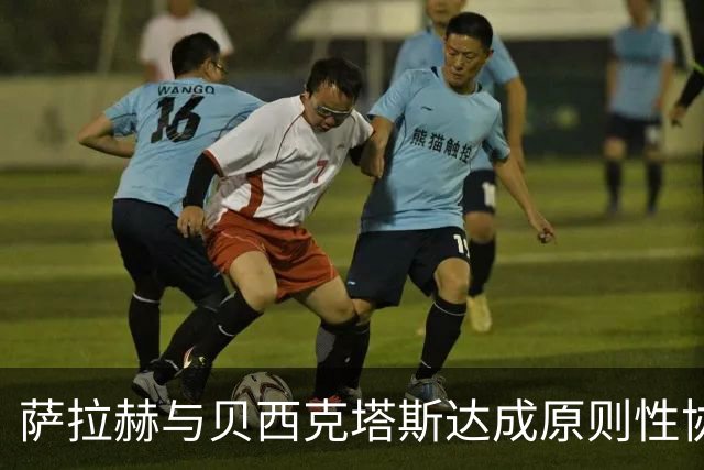 萨拉赫与贝西克塔斯达成原则性协议，自由转会土超在即