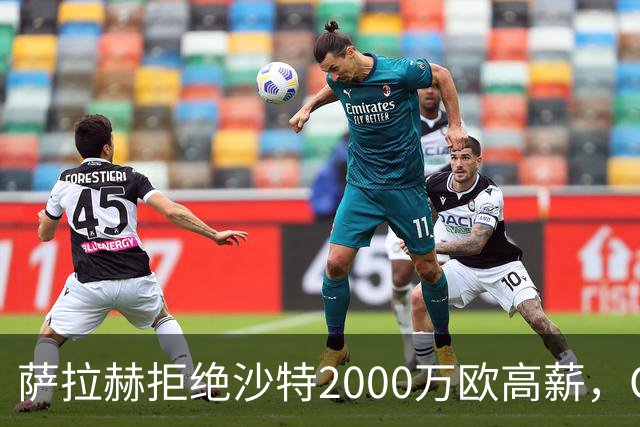 萨拉赫拒绝沙特2000万欧高薪，OD接近加盟贝西克塔斯，职业选择引发热议