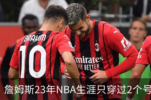 詹姆斯23年NBA生涯只穿过2个号码：加盟76人后23号还是6号？