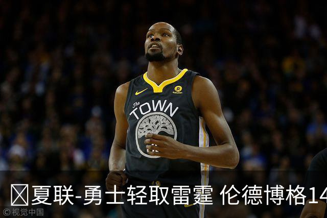 🏀夏联-勇士轻取雷霆 伦德博格14分4助3断 马拉10分9板4助